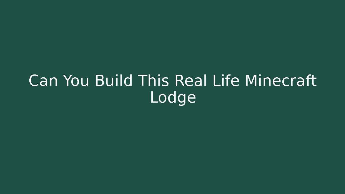 Can You Build This Real Life Minecraft Lodge