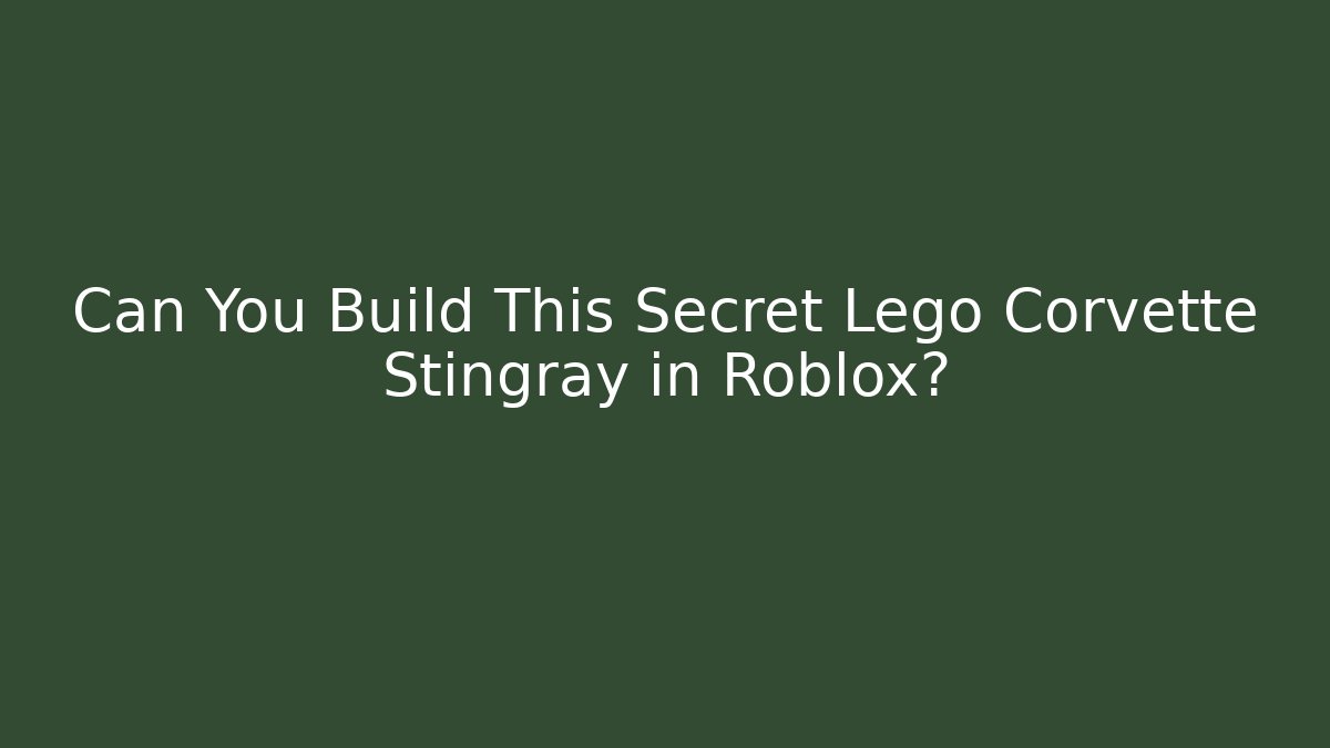 Can You Build This Secret Lego Corvette Stingray in Roblox?