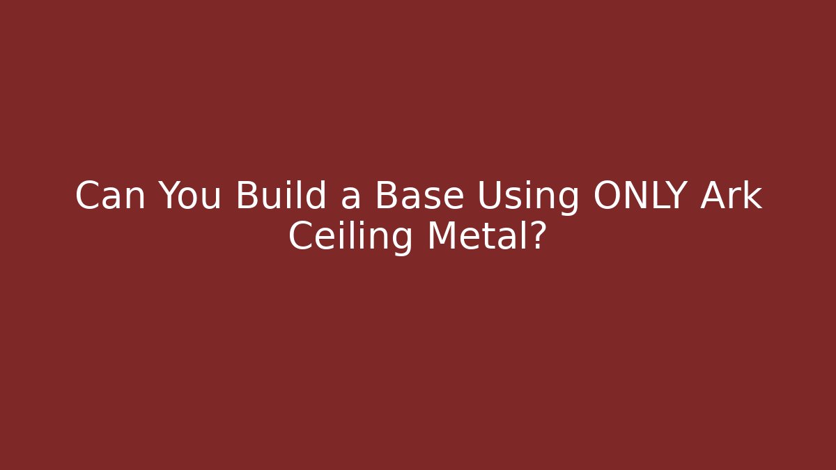 Can You Build a Base Using ONLY Ark Ceiling Metal?