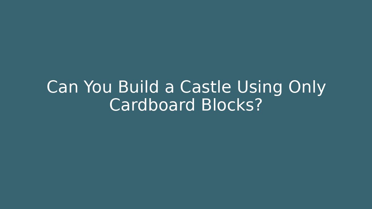 Can You Build a Castle Using Only Cardboard Blocks?