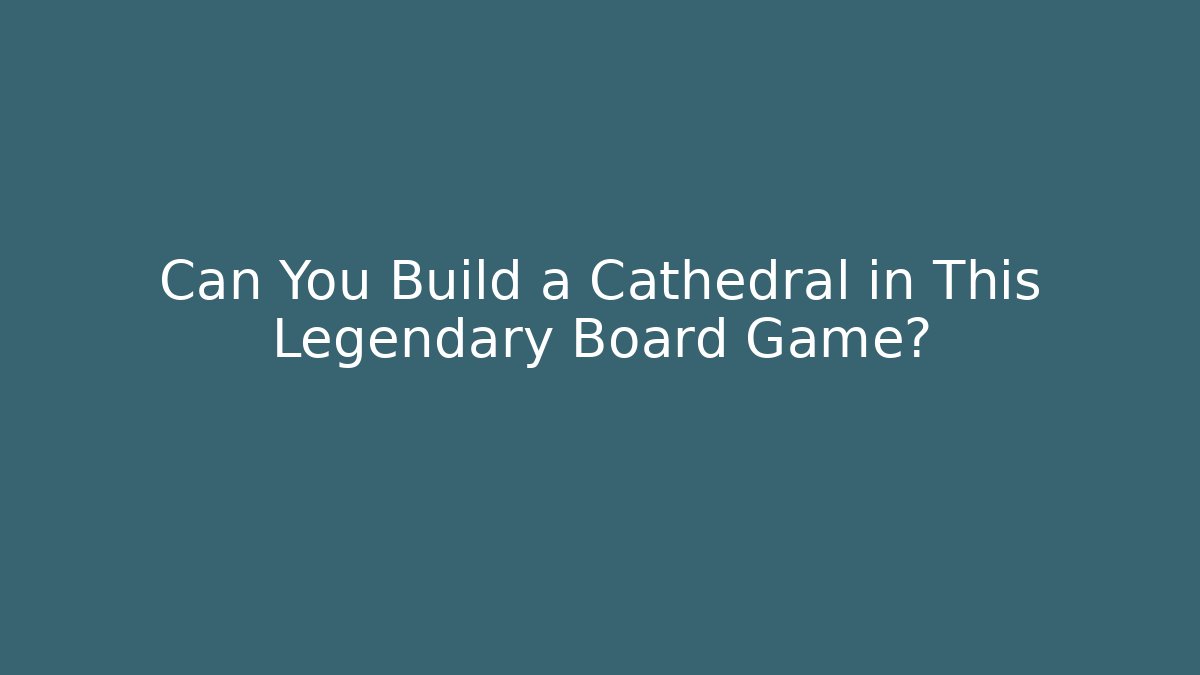 Can You Build a Cathedral in This Legendary Board Game?