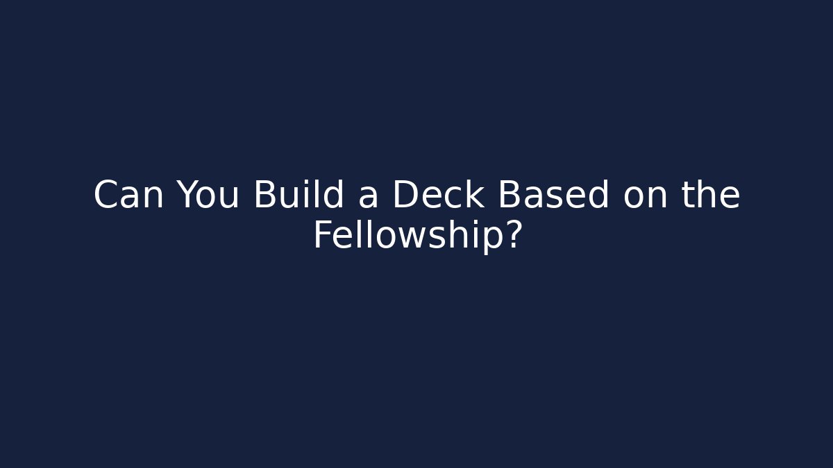 Can You Build a Deck Based on the Fellowship?