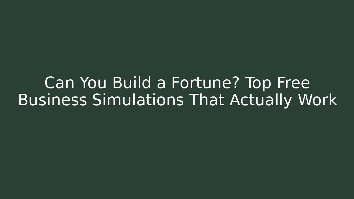 Can You Build a Fortune? Top Free Business Simulations That Actually Work