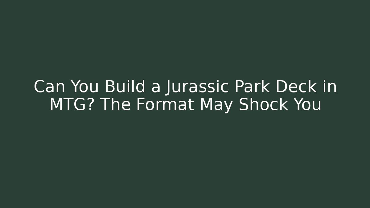 Can You Build a Jurassic Park Deck in MTG? The Format May Shock You