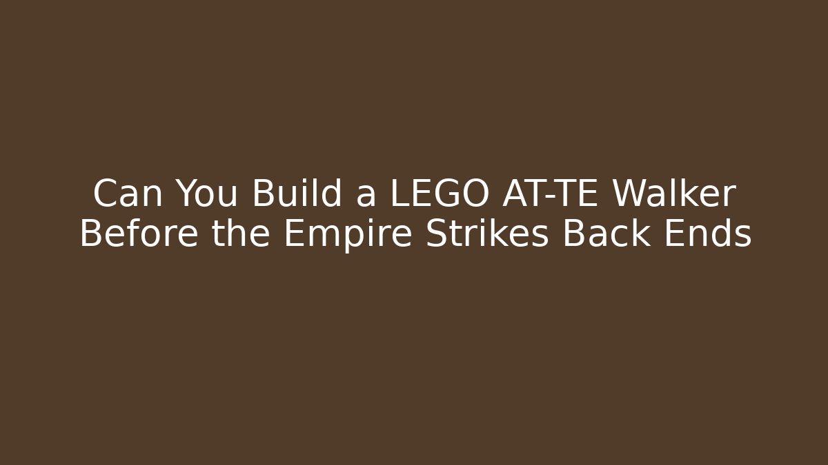 Can You Build a LEGO AT-TE Walker Before the Empire Strikes Back Ends