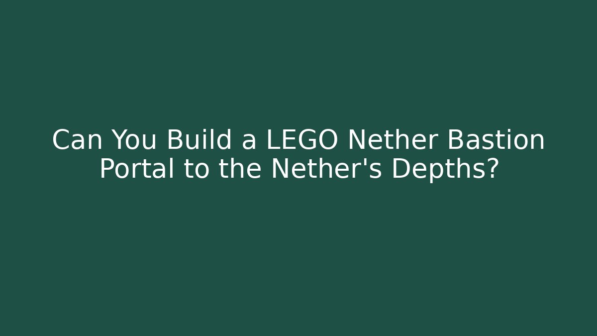 Can You Build a LEGO Nether Bastion Portal to the Nether's Depths?