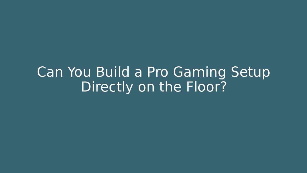 Can You Build a Pro Gaming Setup Directly on the Floor?