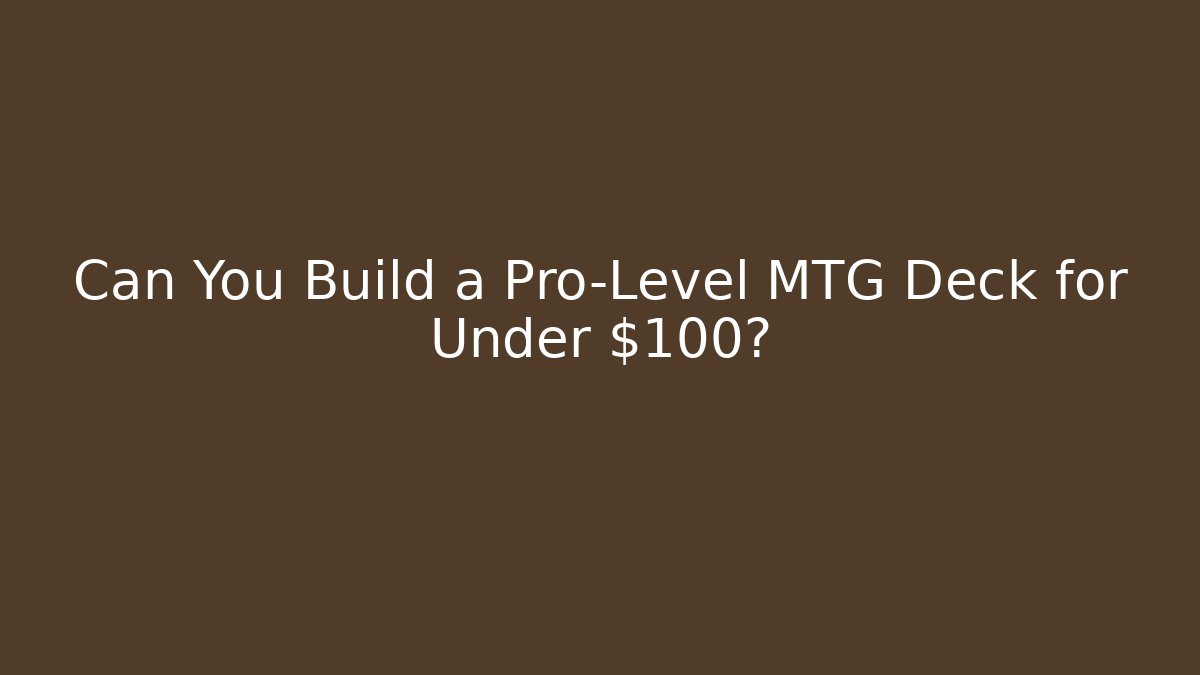 Can You Build a Pro-Level MTG Deck for Under $100?