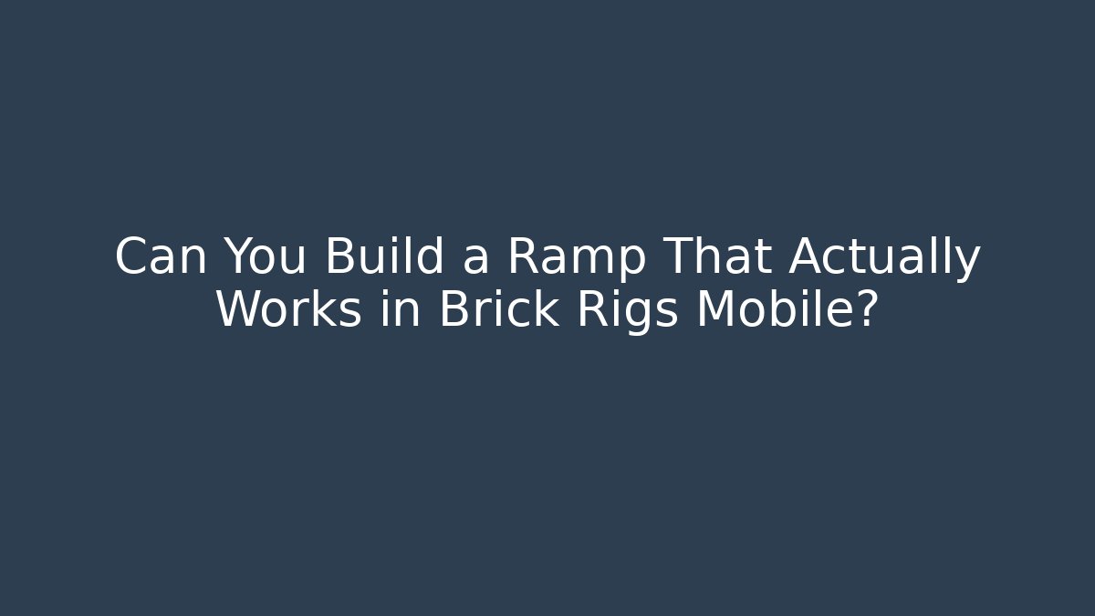 Can You Build a Ramp That Actually Works in Brick Rigs Mobile?