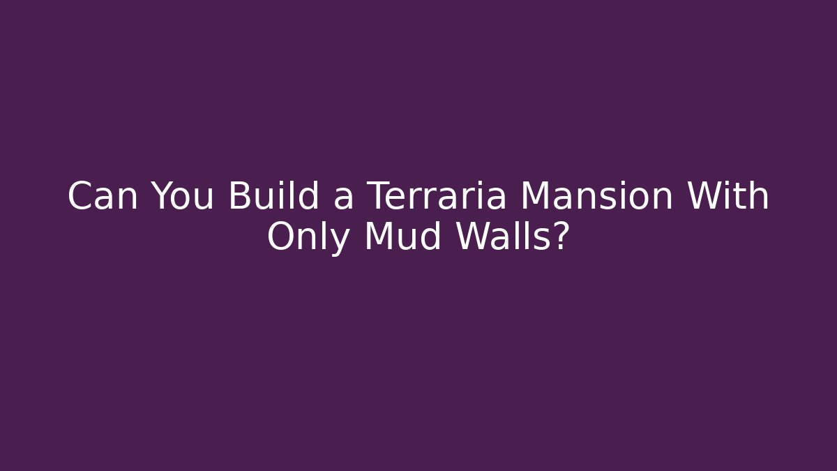 Can You Build a Terraria Mansion With Only Mud Walls?
