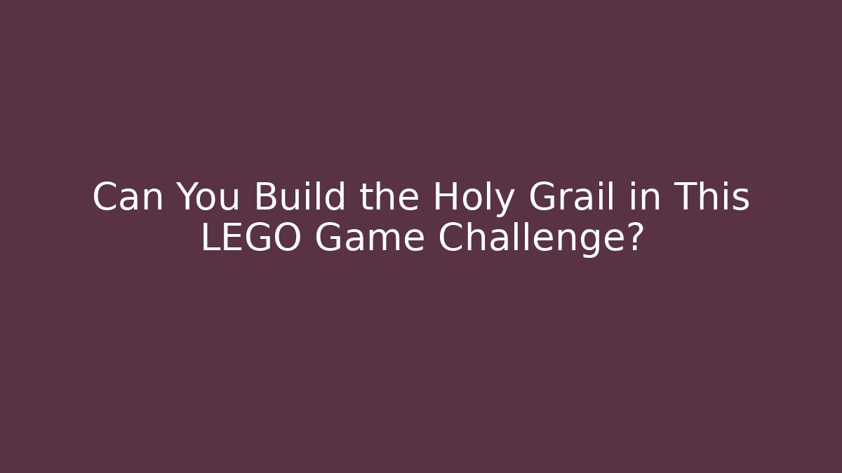 Can You Build the Holy Grail in This LEGO Game Challenge?