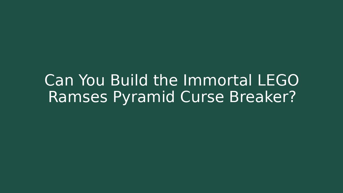 Can You Build the Immortal LEGO Ramses Pyramid Curse Breaker?