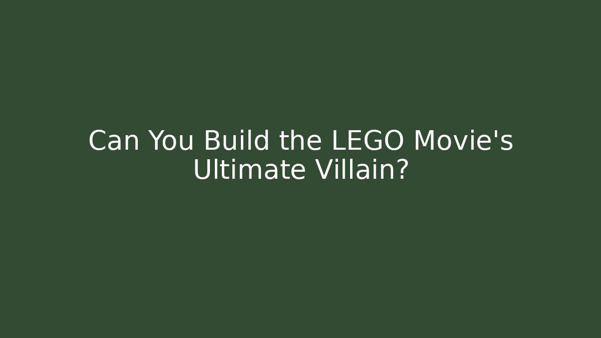 Can You Build the LEGO Movie’s Ultimate Villain?