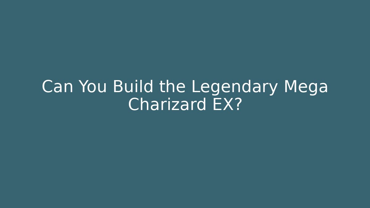 Can You Build the Legendary Mega Charizard EX?