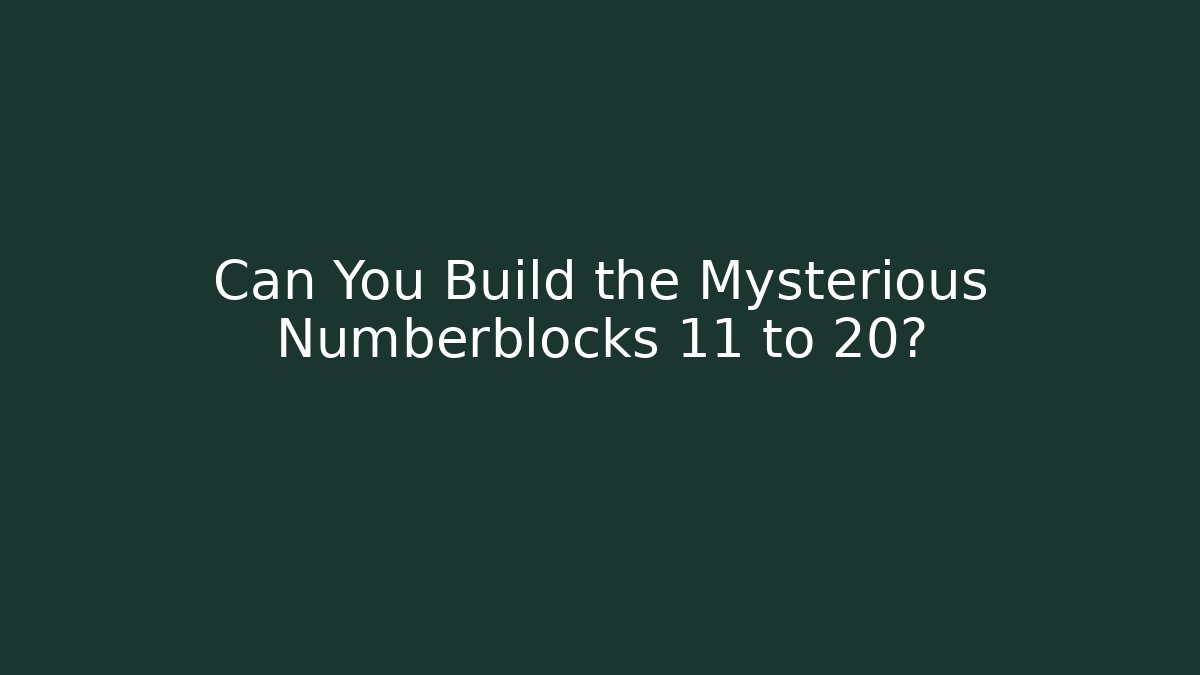 Can You Build the Mysterious Numberblocks 11 to 20?