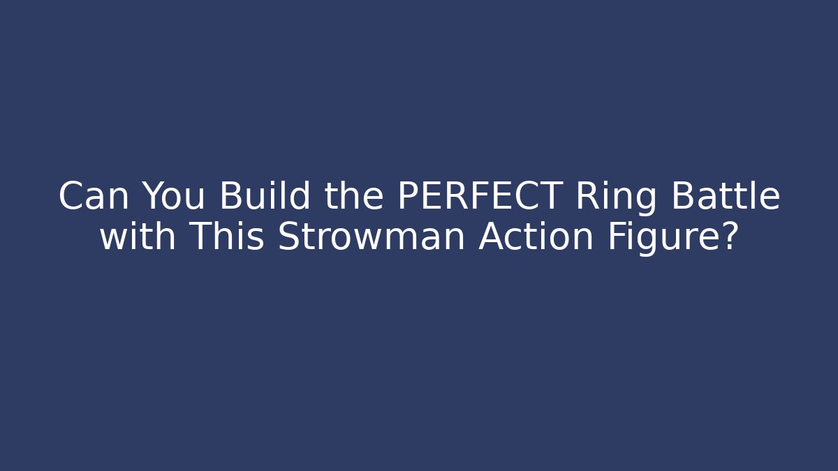 Can You Build the PERFECT Ring Battle with This Strowman Action Figure?