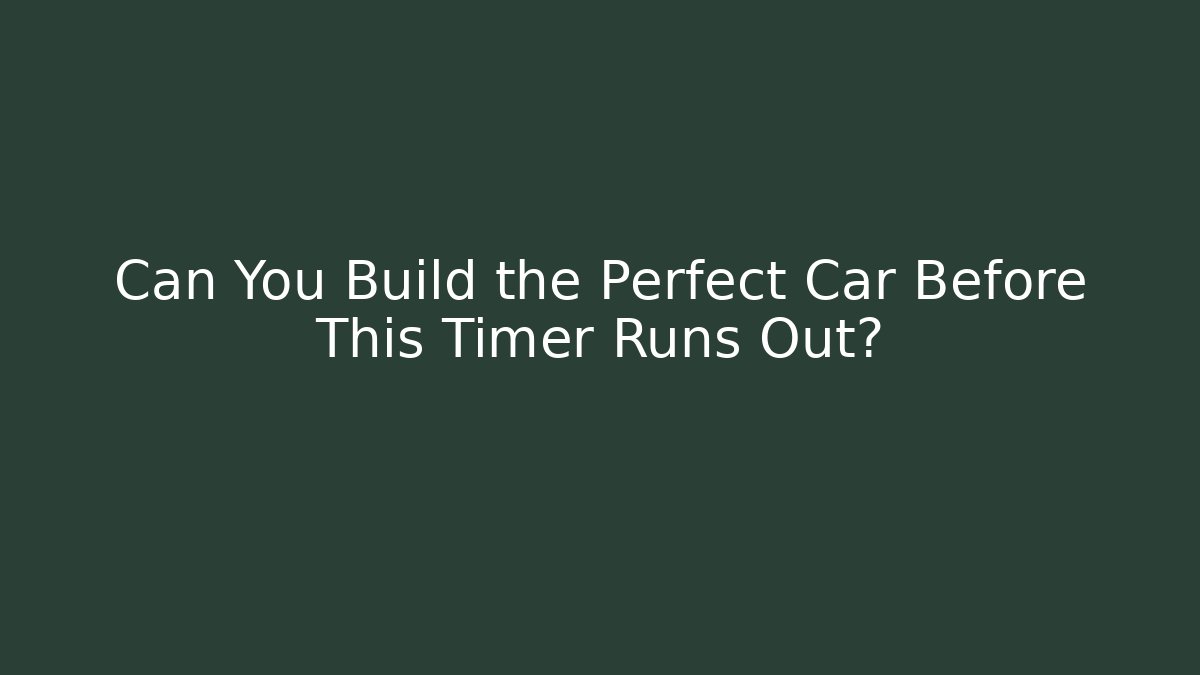 Can You Build the Perfect Car Before This Timer Runs Out?