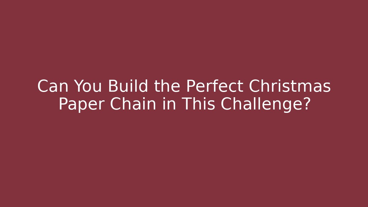 Can You Build the Perfect Christmas Paper Chain in This Challenge?
