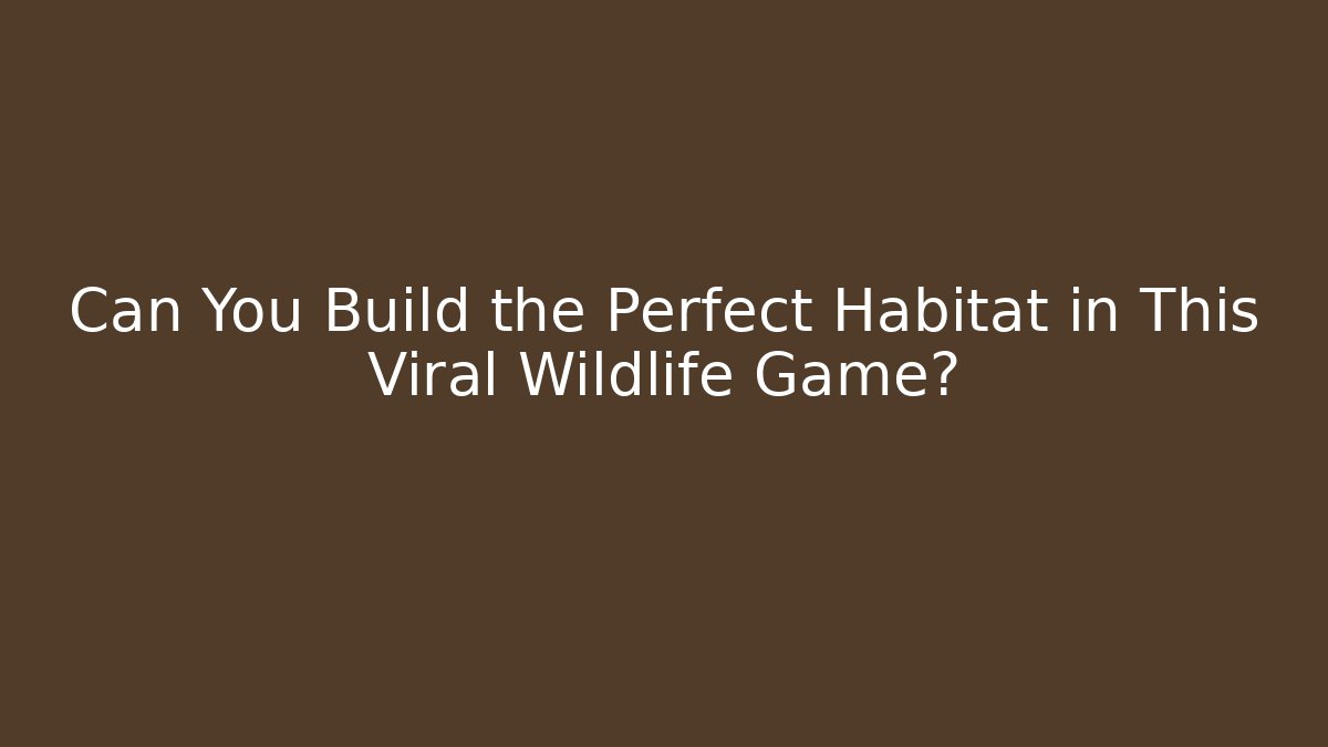 Can You Build the Perfect Habitat in This Viral Wildlife Game?