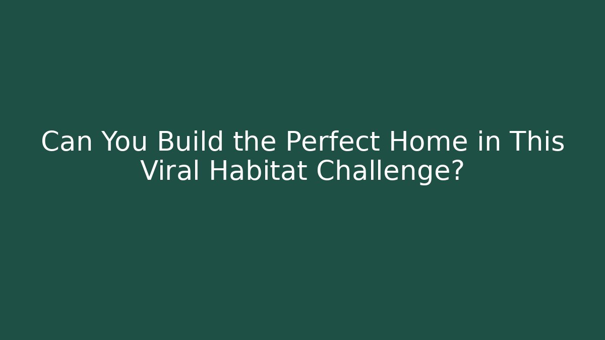 Can You Build the Perfect Home in This Viral Habitat Challenge? - Critter Realm