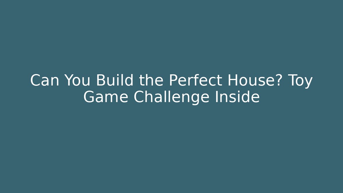 Can You Build the Perfect House? Toy Game Challenge Inside