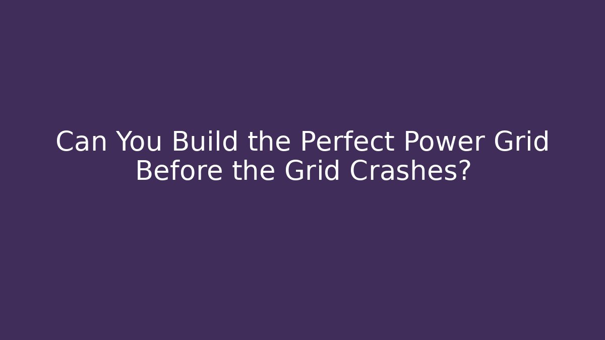 Can You Build the Perfect Power Grid Before the Grid Crashes? - Critter Realm
