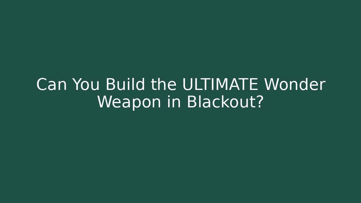 Can You Build the ULTIMATE Wonder Weapon in Blackout?