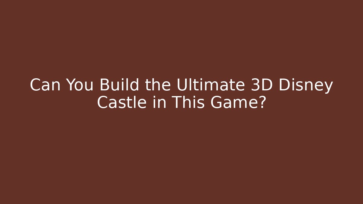 Can You Build the Ultimate 3D Disney Castle in This Game?