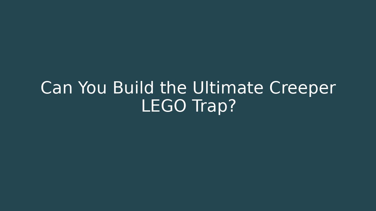 Can You Build the Ultimate Creeper LEGO Trap?
