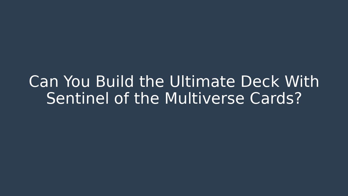 Can You Build the Ultimate Deck With Sentinel of the Multiverse Cards?