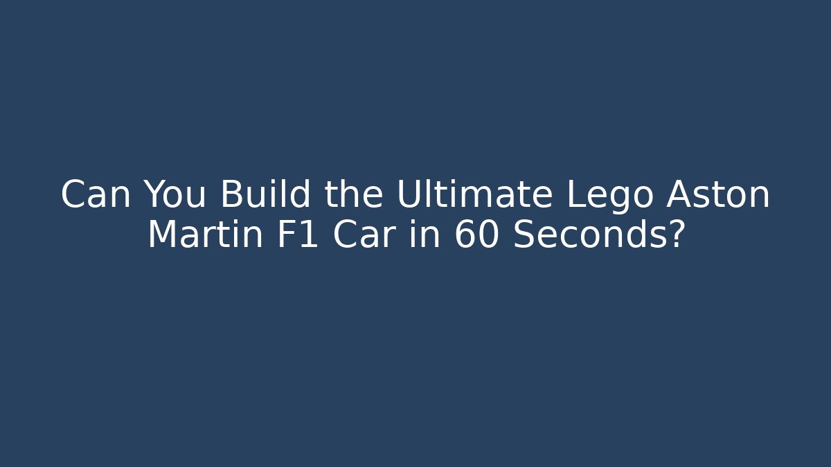 Can You Build the Ultimate Lego Aston Martin F1 Car in 60 Seconds?