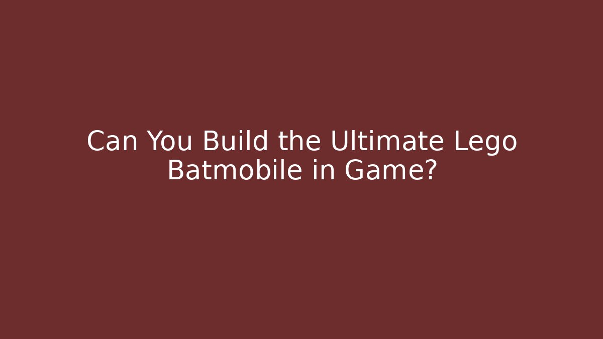 Can You Build the Ultimate Lego Batmobile in Game?