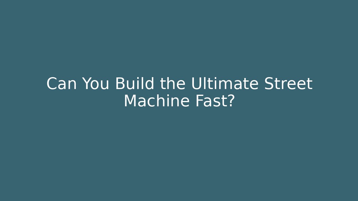 Can You Build the Ultimate Street Machine Fast? - Critter Realm