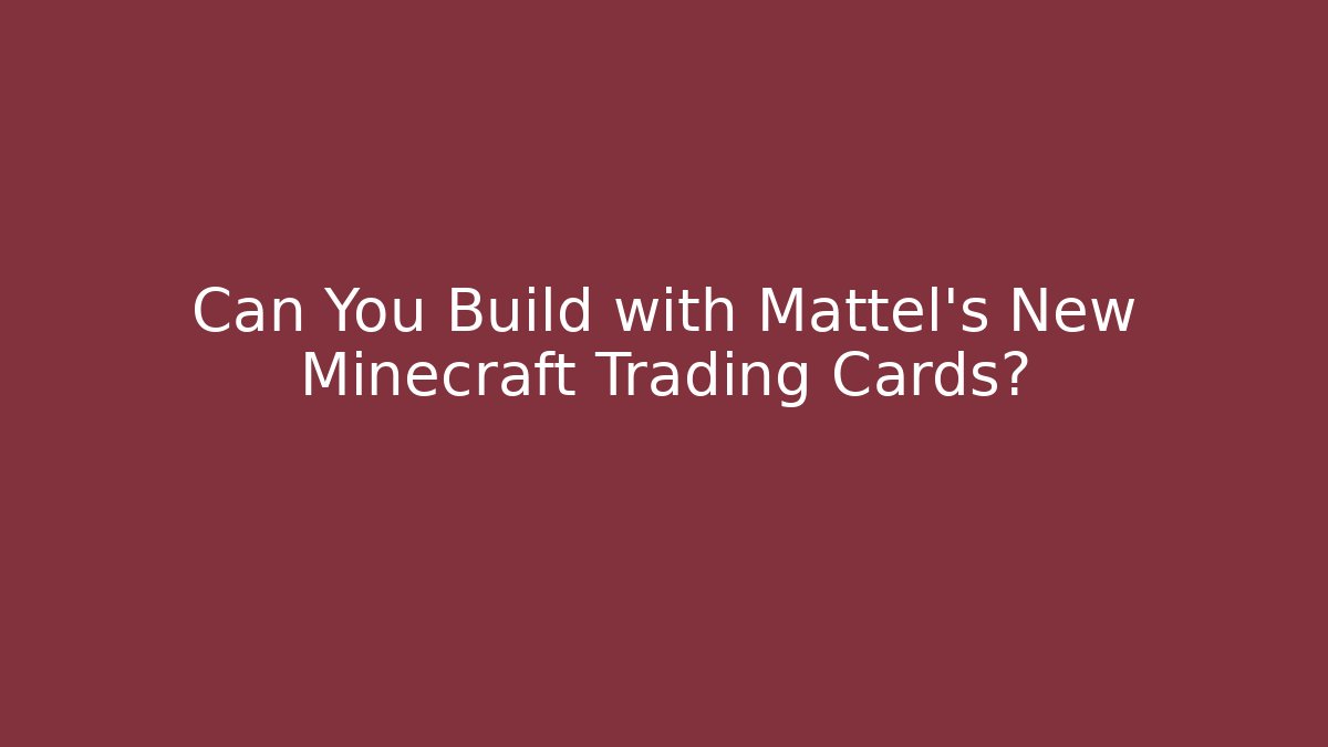 Can You Build with Mattel's New Minecraft Trading Cards?