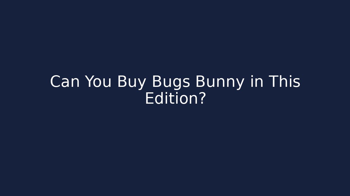 Can You Buy Bugs Bunny in This Edition?