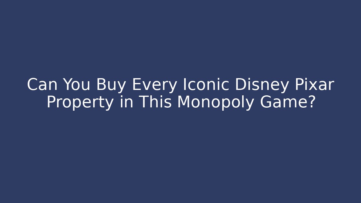 Can You Buy Every Iconic Disney Pixar Property in This Monopoly Game?