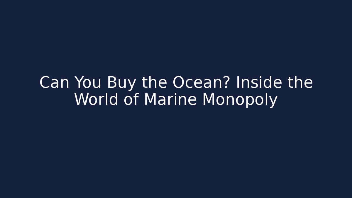 Can You Buy the Ocean? Inside the World of Marine Monopoly