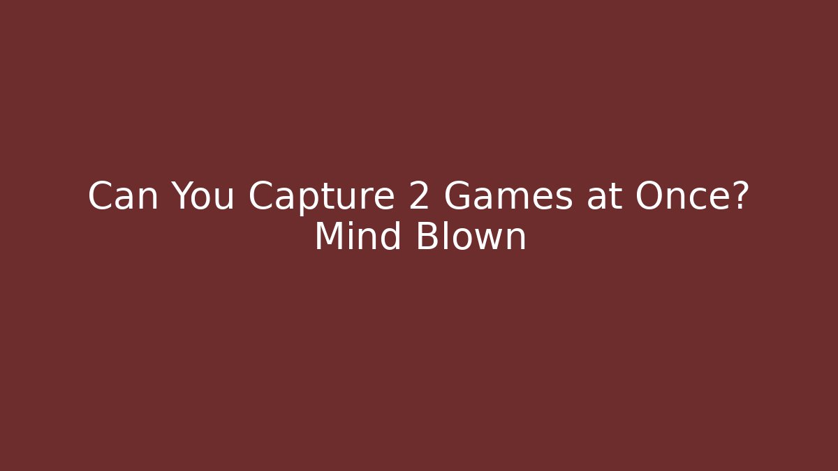 Can You Capture 2 Games at Once? Mind Blown