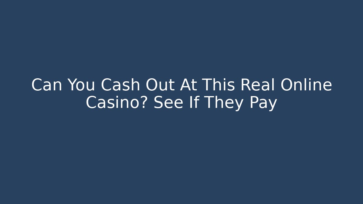 Can You Cash Out At This Real Online Casino? See If They Pay