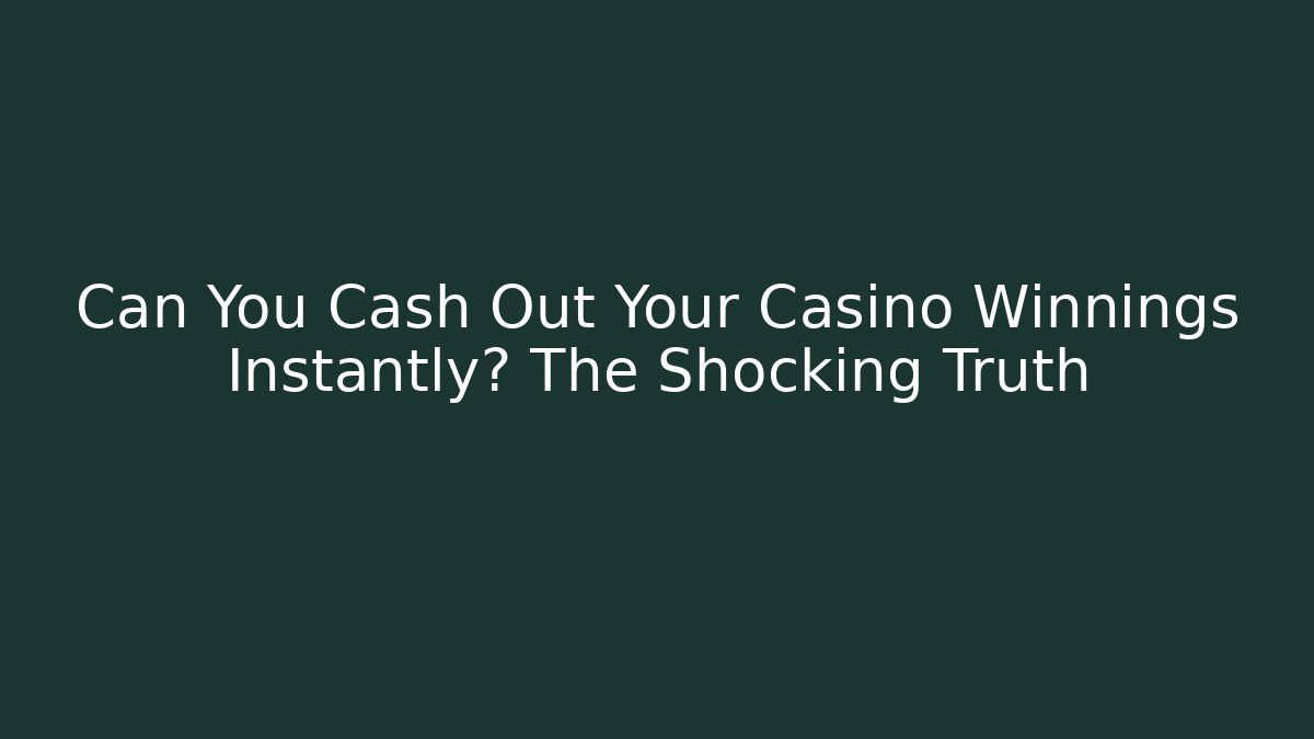 Can You Cash Out Your Casino Winnings Instantly? The Shocking Truth
