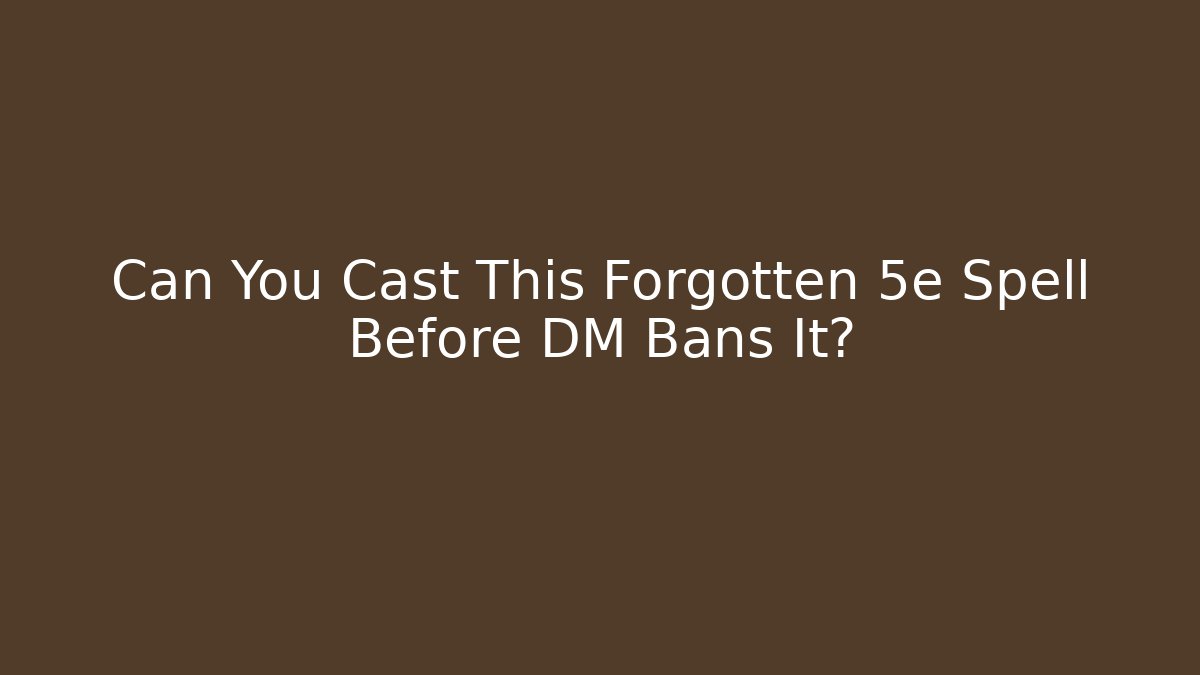 Can You Cast This Forgotten 5e Spell Before DM Bans It?