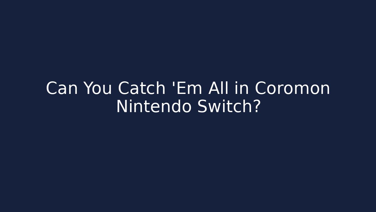 Can You Catch 'Em All in Coromon Nintendo Switch?