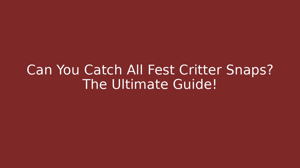 Can You Catch All Fest Critter Snaps? The Ultimate Guide!
