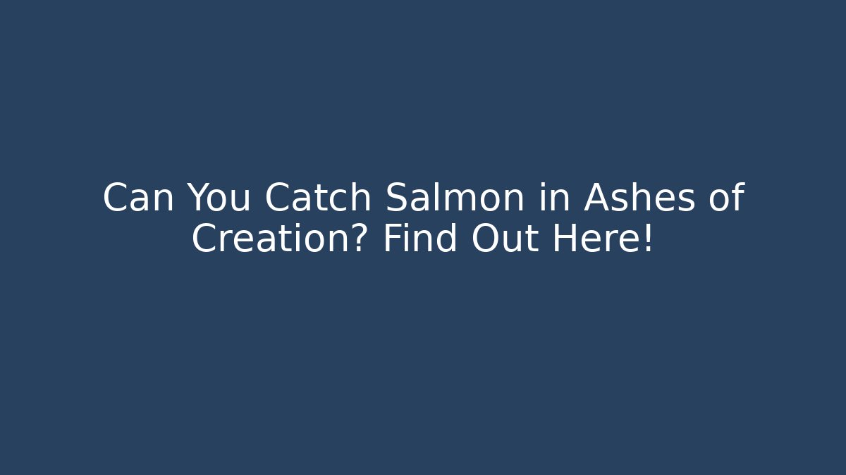 Can You Catch Salmon in Ashes of Creation? Find Out Here!