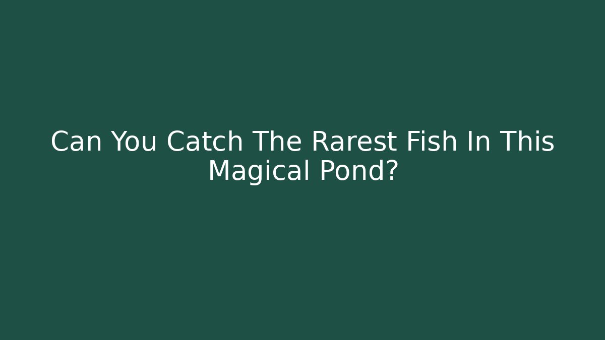Can You Catch The Rarest Fish In This Magical Pond?