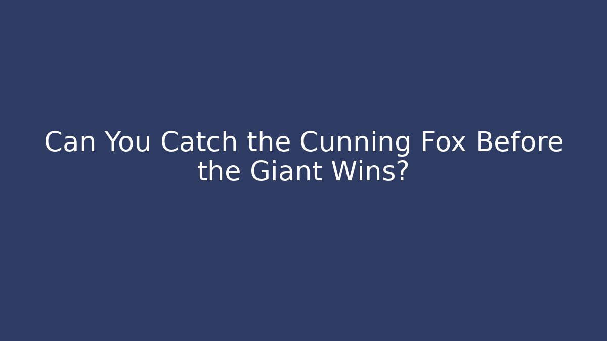 Can You Catch the Cunning Fox Before the Giant Wins?