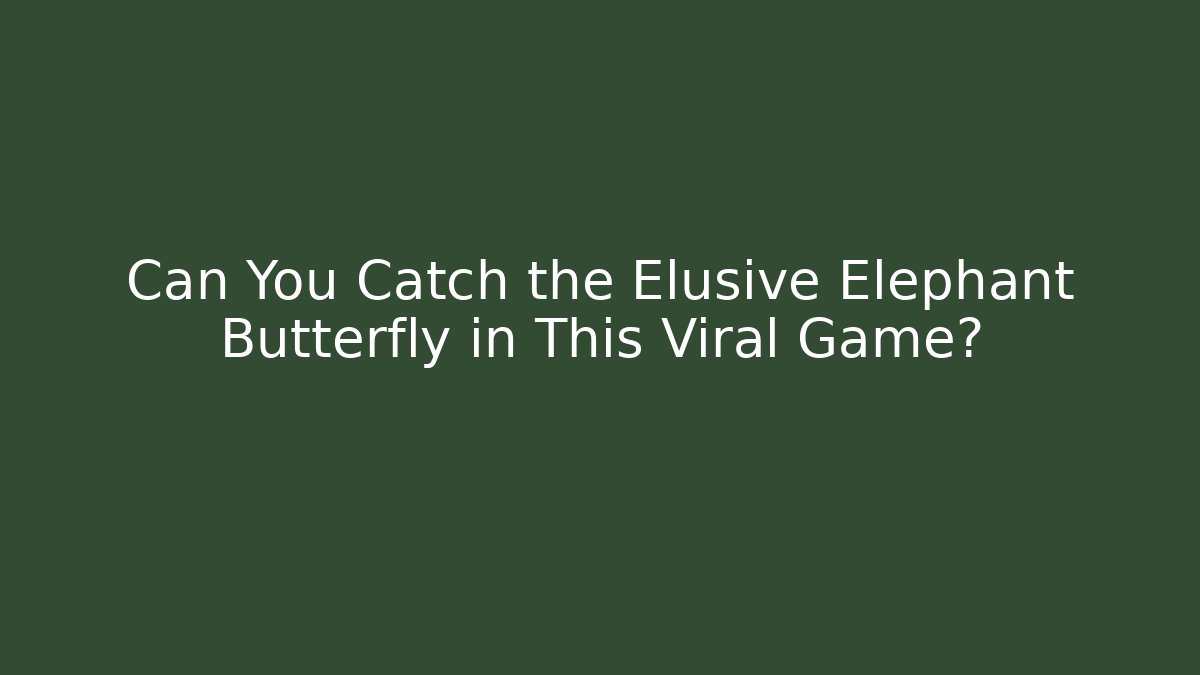 Can You Catch the Elusive Elephant Butterfly in This Viral Game?