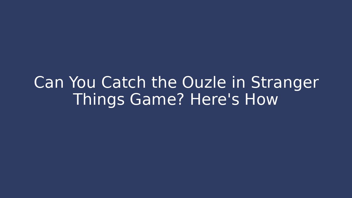 Can You Catch the Ouzle in Stranger Things Game? Here’s How - Critter Realm