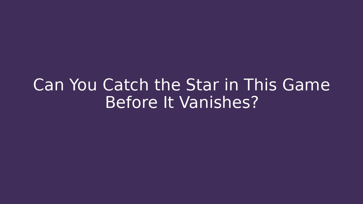 Can You Catch the Star in This Game Before It Vanishes?