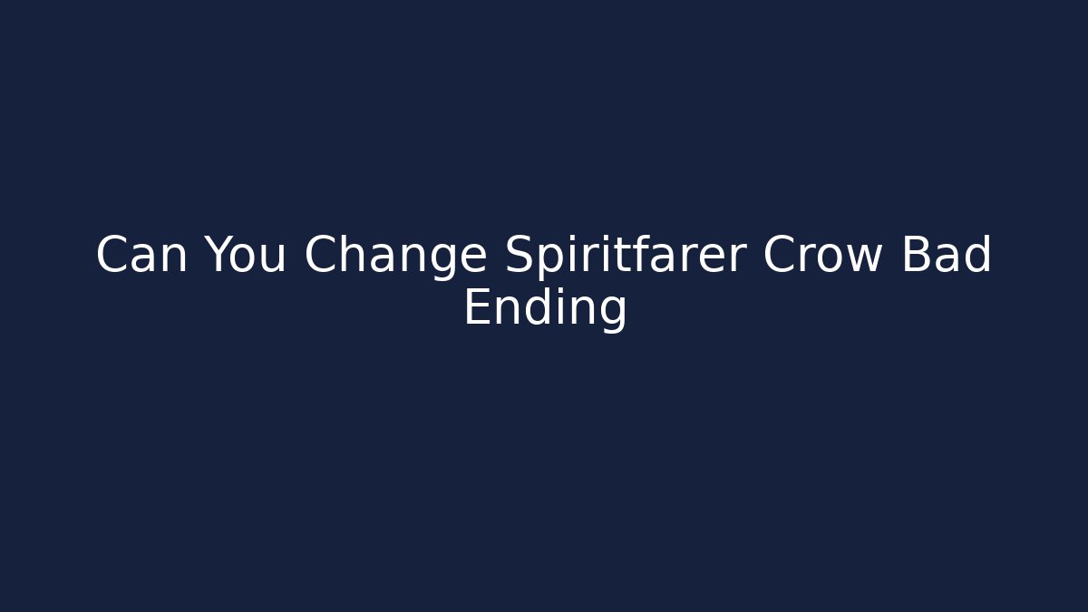 Can You Change Spiritfarer Crow Bad Ending